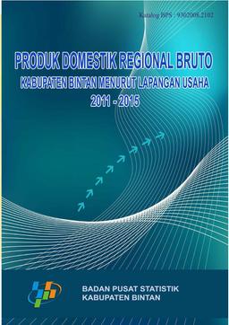 Produk Domestik Regional Bruto  Kabupaten Bintan Menurut Lapangan Usaha 2011-2015